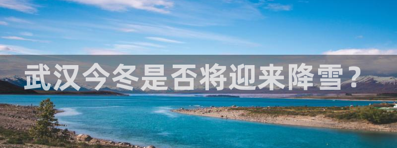 摩根娱乐平台在线开户：武汉今冬是否将迎来降雪？