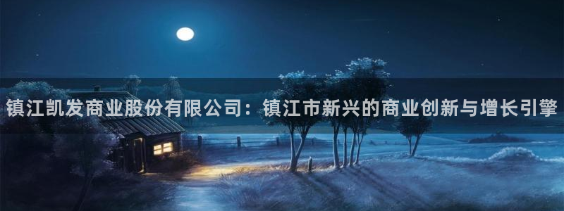 摩根娱乐app新版上线体验.游戏更新入口.中国：镇江凯发商业股份有限公司：镇江市新兴的商业创新与增长引擎